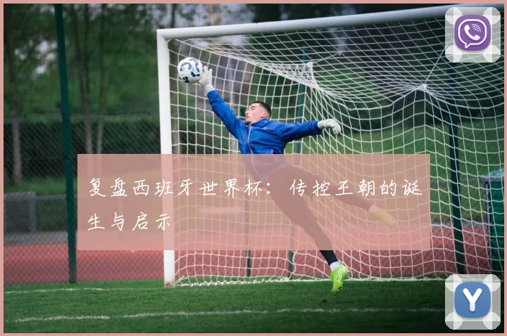 复盘西班牙世界杯:传控王朝的诞生与启示