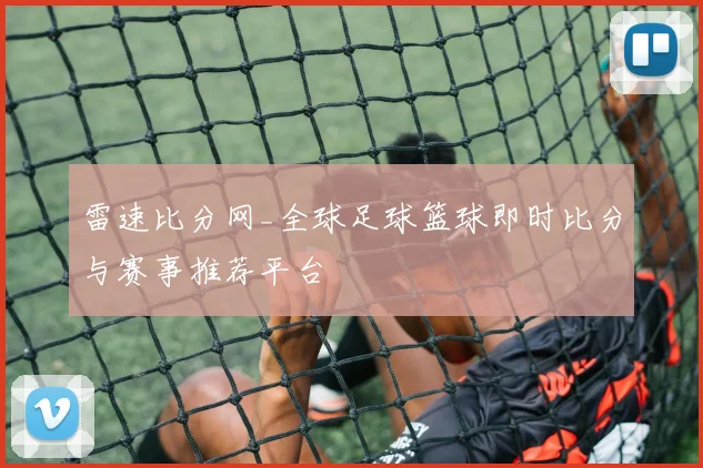 雷速比分网_全球足球篮球即时比分与赛事推荐平台