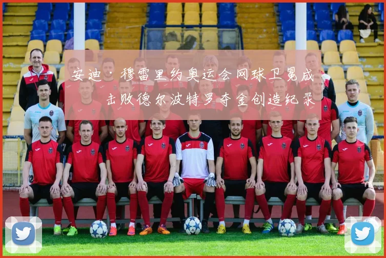 安迪·穆雷里约奥运会网球卫冕成功击败德尔波特罗夺金创造纪录