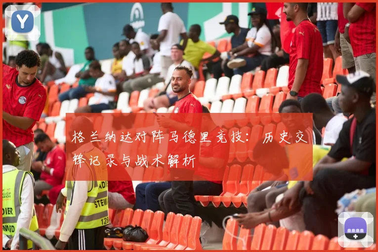 格兰纳达对阵马德里竞技:历史交锋记录与战术解析
