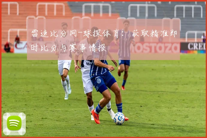 雷速比分网-球探体育:获取精准即时比分与赛事情报