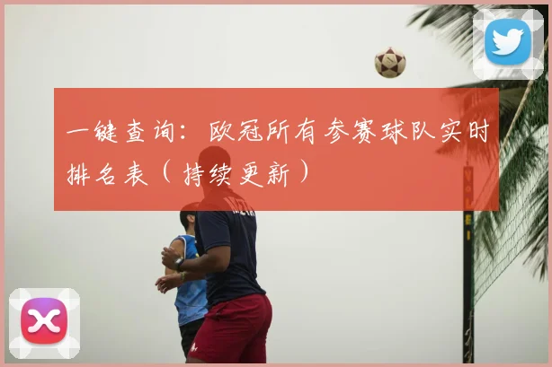 一键查询:欧冠所有参赛球队实时排名表(持续更新)