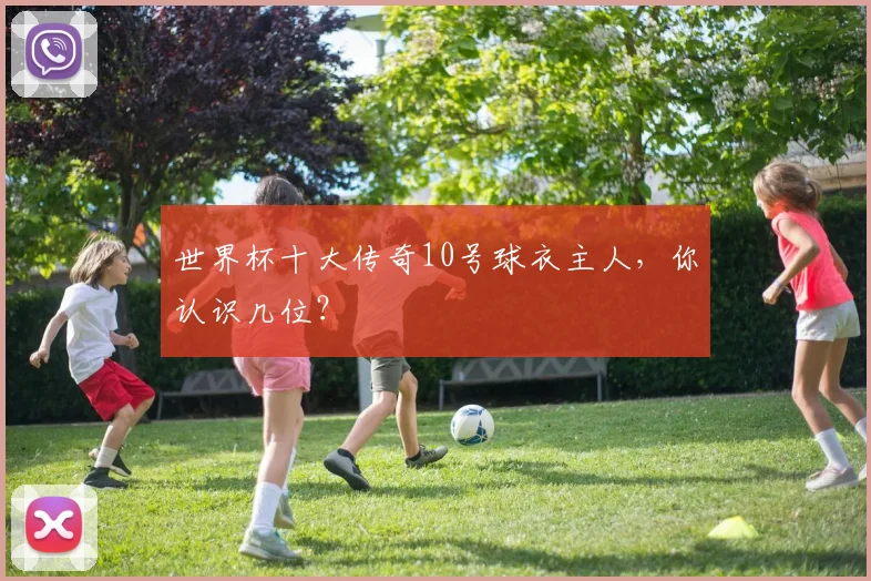 世界杯十大传奇10号球衣主人，你认识几位？